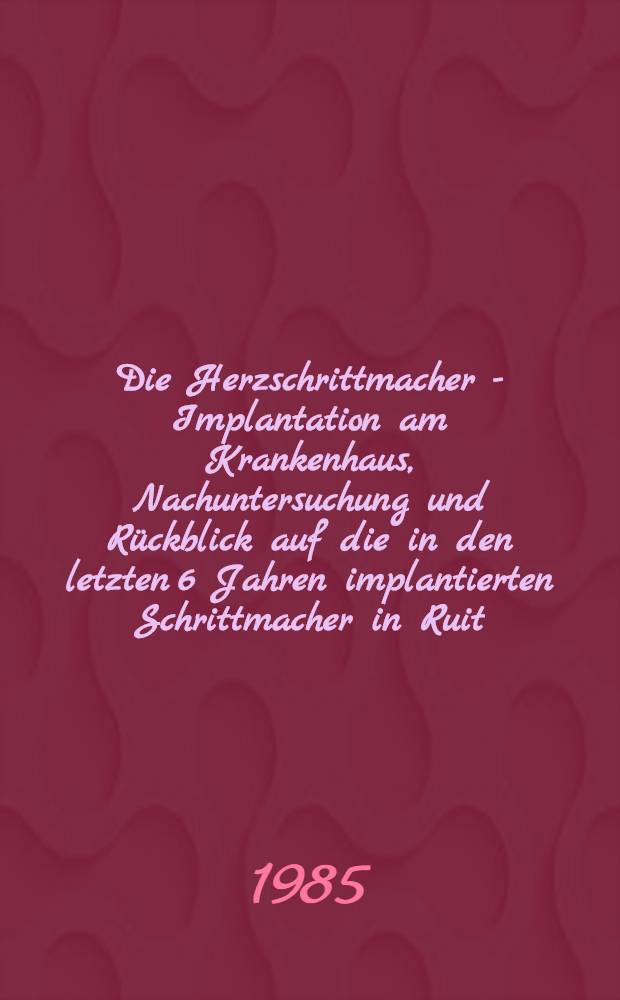 Die Herzschrittmacher - Implantation am Krankenhaus, Nachuntersuchung und Rückblick auf die in den letzten 6 Jahren implantierten Schrittmacher in Ruit : Inaug.-Diss