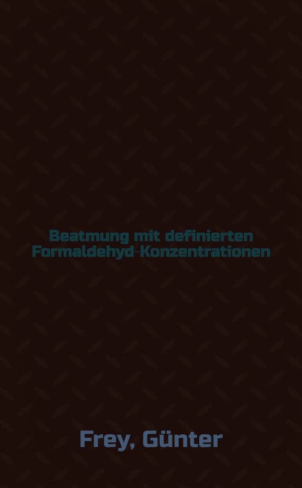 Beatmung mit definierten Formaldehyd-Konzentrationen : Auswirkungen von Formaldehydr&uuml;ckst&auml;nden nach Aseptor-Desinfektion auf Lungenfunktion u. Lungenstruktur : (Tierexperimentelle Unters.) : Diss