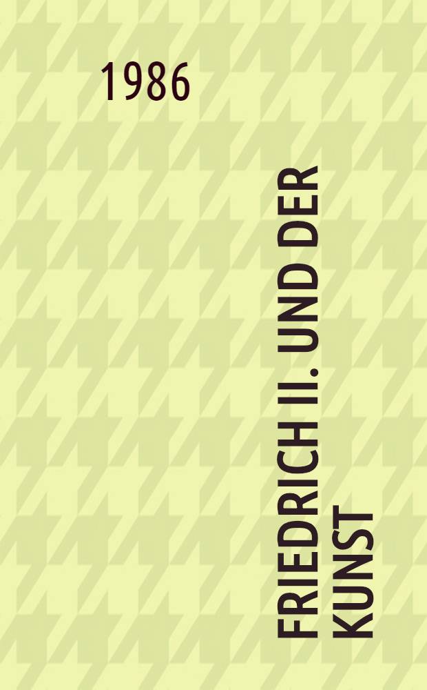 Friedrich II. und der Kunst : Ausst. zum 200 Todestag, 19. Juli bis 12. Okt. 1986, Neues Palais in Sanssouci [Katalog. T. 1