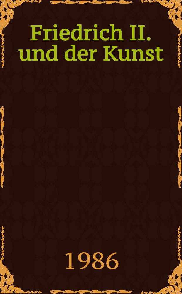 Friedrich II. und der Kunst : Ausst. zum 200 Todestag, 19. Juli bis 12. Okt. 1986, Neues Palais in Sanssouci [Katalog. T. 2