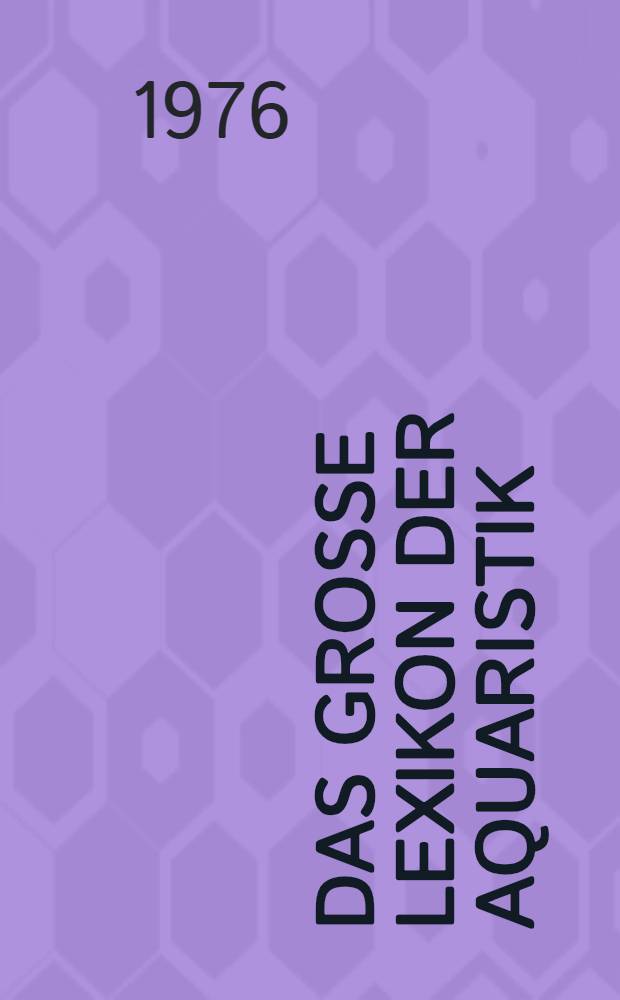 Das gro&szlig;e Lexikon der Aquaristik : S&uuml;&szlig;wasser und Meerwasser