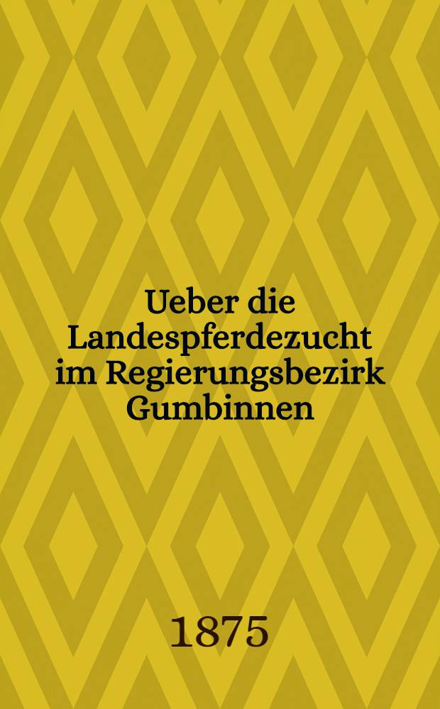 Ueber die Landespferdezucht im Regierungsbezirk Gumbinnen