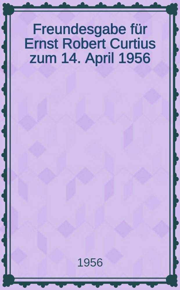 Freundesgabe für Ernst Robert Curtius zum 14. April 1956