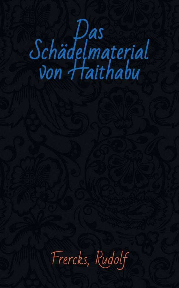 Das Schädelmaterial von Haithabu : (Ausgrabungen von 1902 bis 1910) : Inaug.-Diss. zur Erlangung der Doktorwürde der ... Univ. zu Kiel
