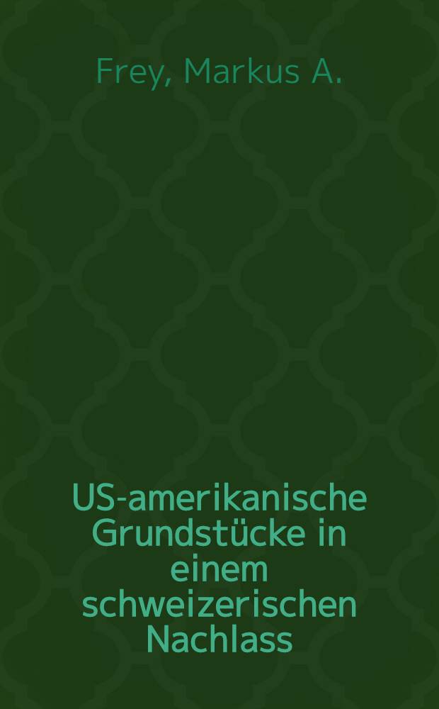 US-amerikanische Grundstücke in einem schweizerischen Nachlass : (Erbrechtliche Kollisionen betreffend Grundstücke im schweizerisch-amer. Rechtsverkehr) : Diss