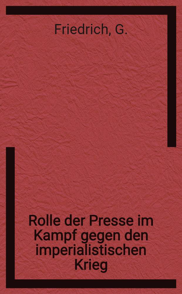 Rolle der Presse im Kampf gegen den imperialistischen Krieg : Ein historisch-politischer Abriss