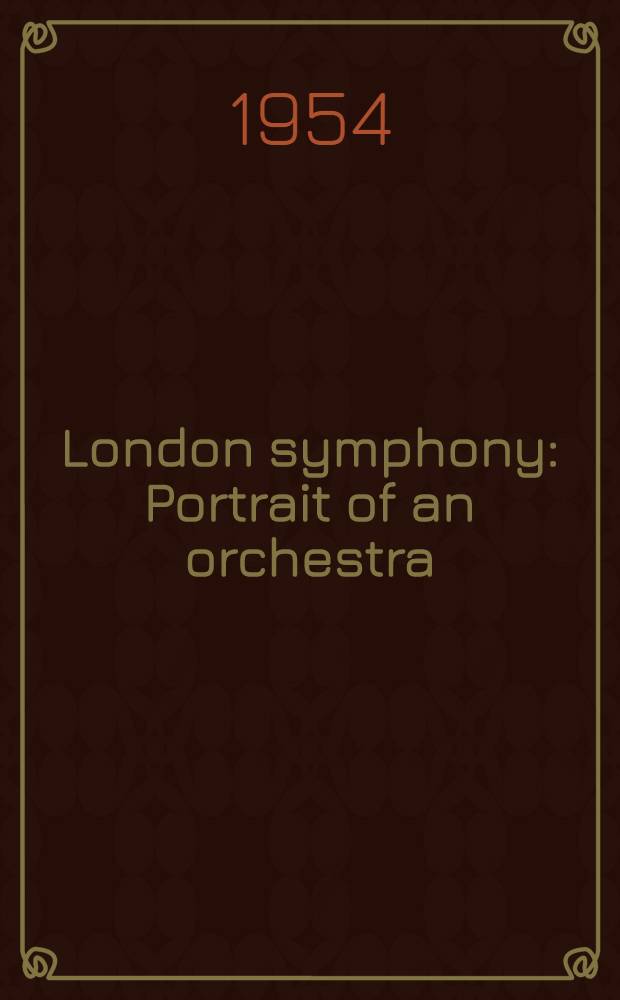 London symphony : Portrait of an orchestra : 1904-1954