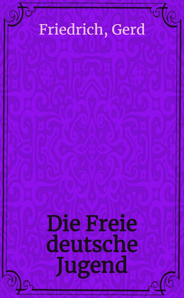 Die Freie deutsche Jugend : Stosstrupp des Kommunismus in Deutschland