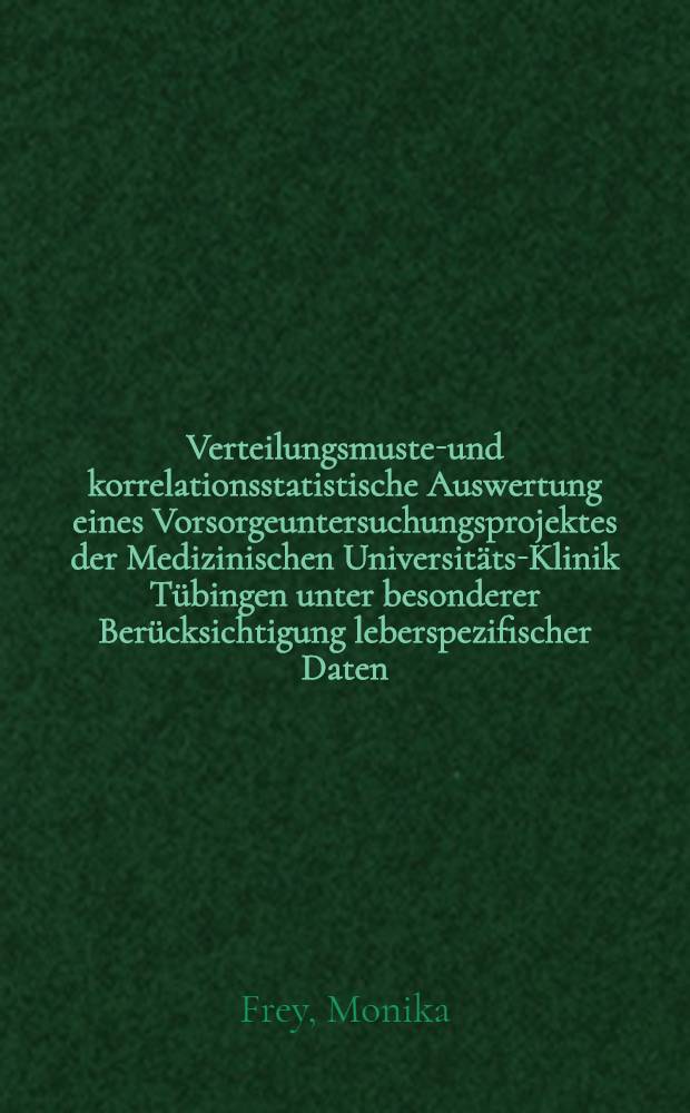Verteilungsmuster- und korrelationsstatistische Auswertung eines Vorsorgeuntersuchungsprojektes der Medizinischen Universitäts-Klinik Tübingen unter besonderer Berücksichtigung leberspezifischer Daten : Inaug.-Diss. ... der Med. Fak. der ... Univ. zu Tübingen