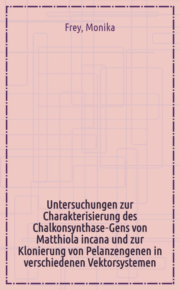 Untersuchungen zur Charakterisierung des Chalkonsynthase-Gens von Matthiola incana und zur Klonierung von Pelanzengenen in verschiedenen Vektorsystemen : Diss