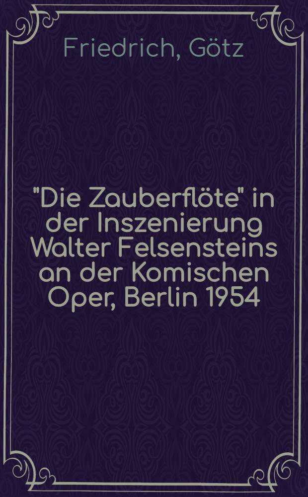"Die Zauberflöte" in der Inszenierung Walter Felsensteins an der Komischen Oper, Berlin 1954 : Veröffentlichung der Deutschen Akad. der Künste zu Berlin