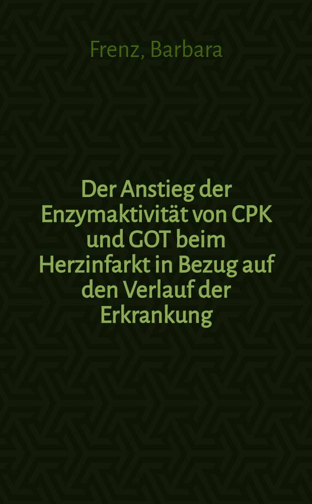 Der Anstieg der Enzymaktivität von CPK und GOT beim Herzinfarkt in Bezug auf den Verlauf der Erkrankung : Inaug.-Diss. ... der ... Med. Fakultät der ... Univ. zu Bonn