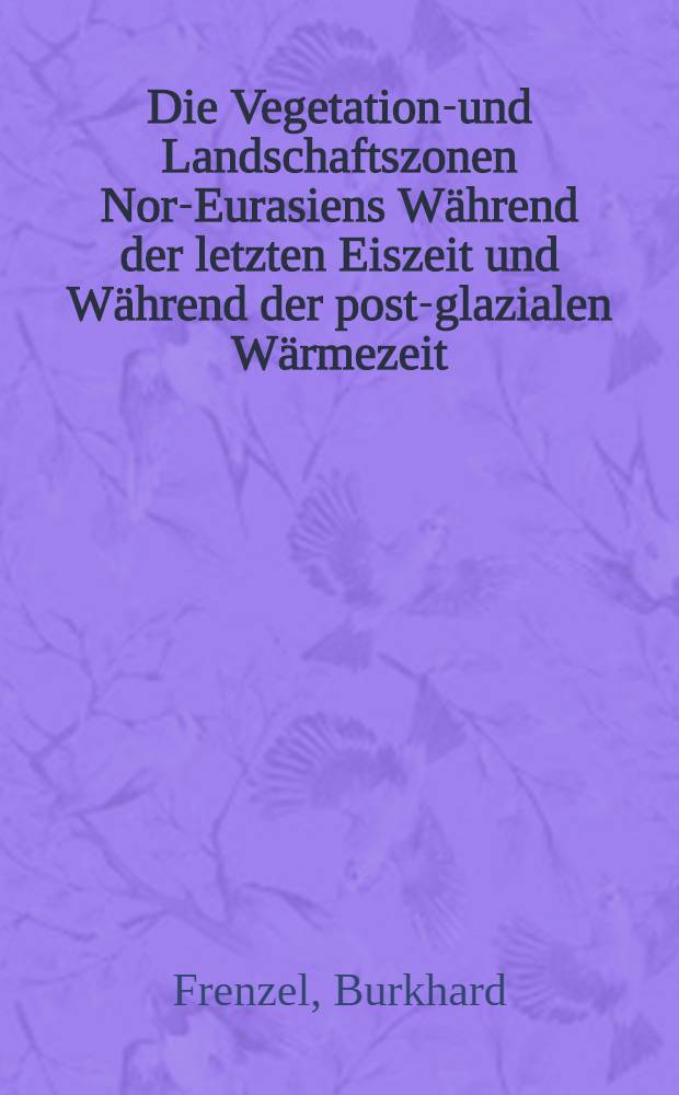 Die Vegetations- und Landschaftszonen Nord- Eurasiens W&auml;hrend der letzten Eiszeit und W&auml;hrend der post-glazialen W&auml;rmezeit