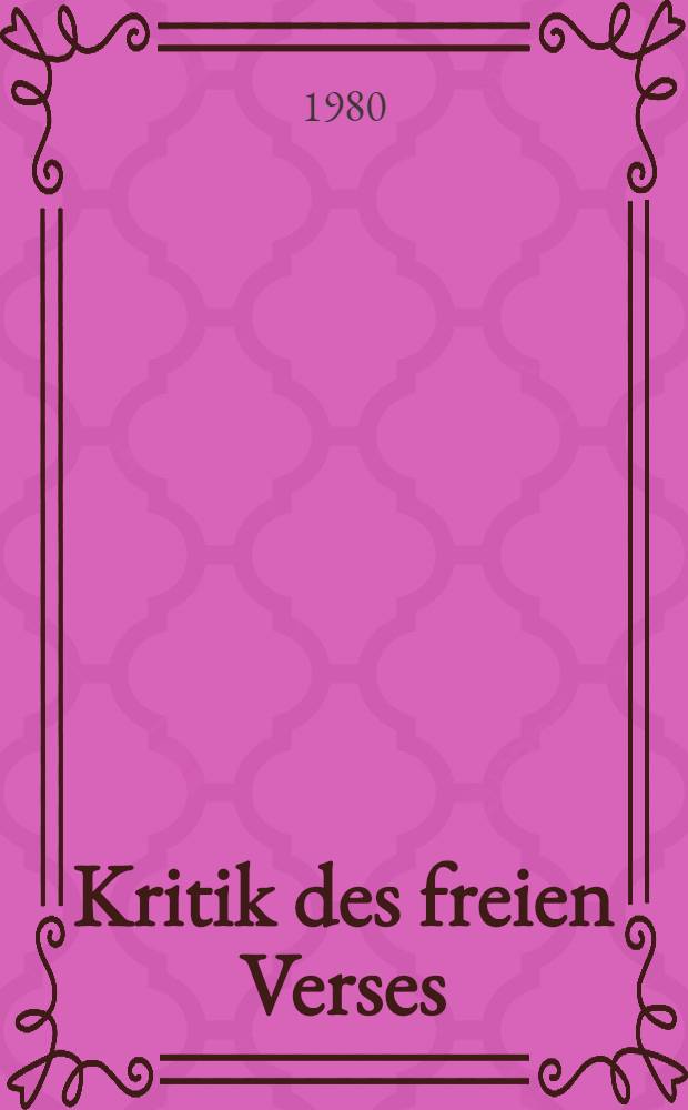 Kritik des freien Verses : Welche Kriterien gibt es heute für den freien Vers? : Antworten auf die Preisfrage der Dt. Akad. für Sprache u. Dichtung vom J. 1979