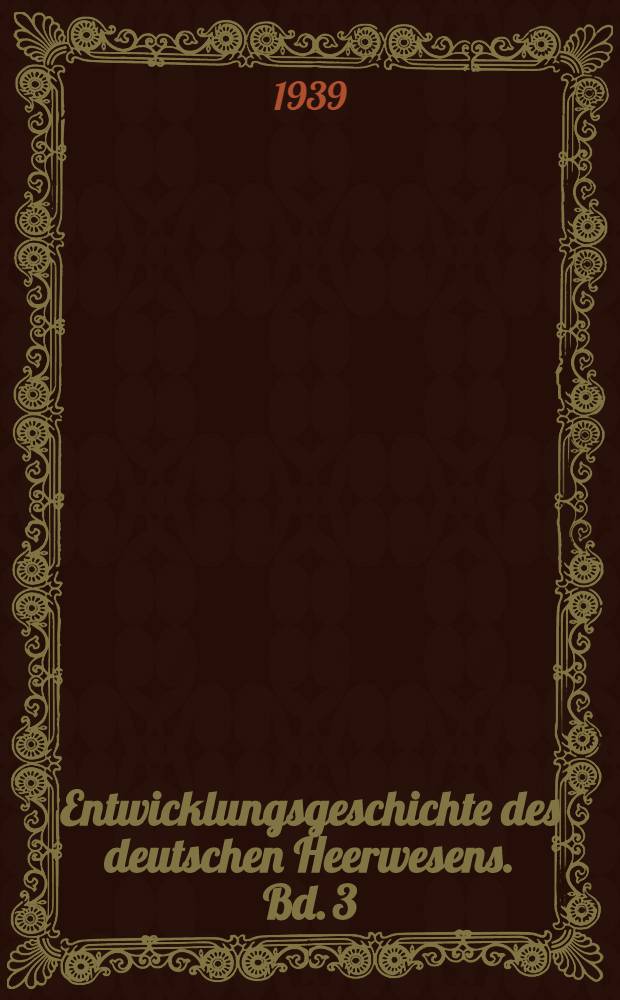 Entwicklungsgeschichte des deutschen Heerwesens. Bd. 3 : Das Heerwesen in der Zeit des Dreissigj&auml;hrigen Krieges