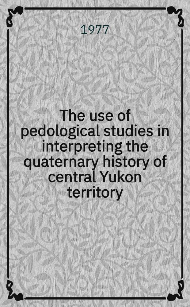 The use of pedological studies in interpreting the quaternary history of central Yukon territory