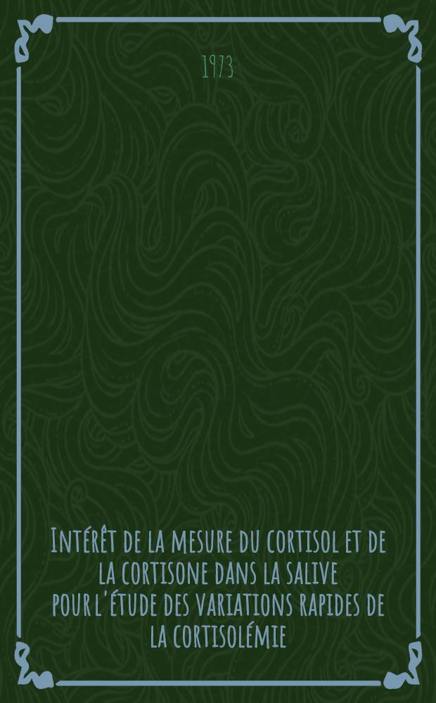 Int&eacute;r&ecirc;t de la mesure du cortisol et de la cortisone dans la salive pour l'&eacute;tude des variations rapides de la cortisol&eacute;mie : Th&egrave;se ..