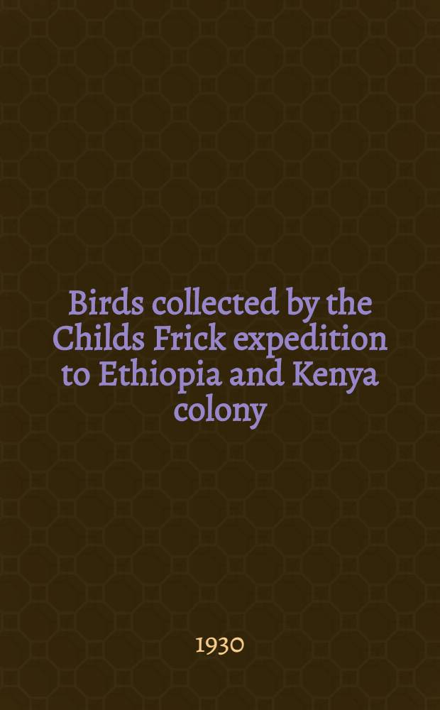 Birds collected by the Childs Frick expedition to Ethiopia and Kenya colony