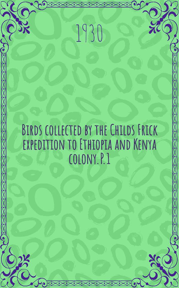 Birds collected by the Childs Frick expedition to Ethiopia and Kenya colony. P. 1 : Non-passeres