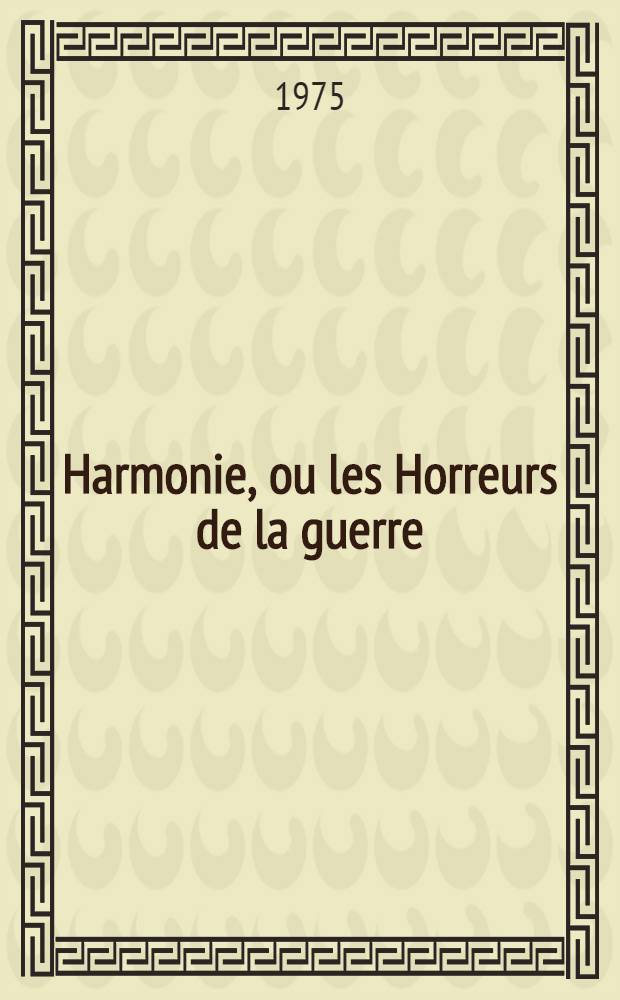 Harmonie, ou les Horreurs de la guerre : Roman