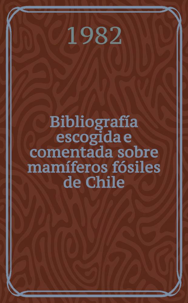 Bibliografía escogida e comentada sobre mamíferos fósiles de Chile