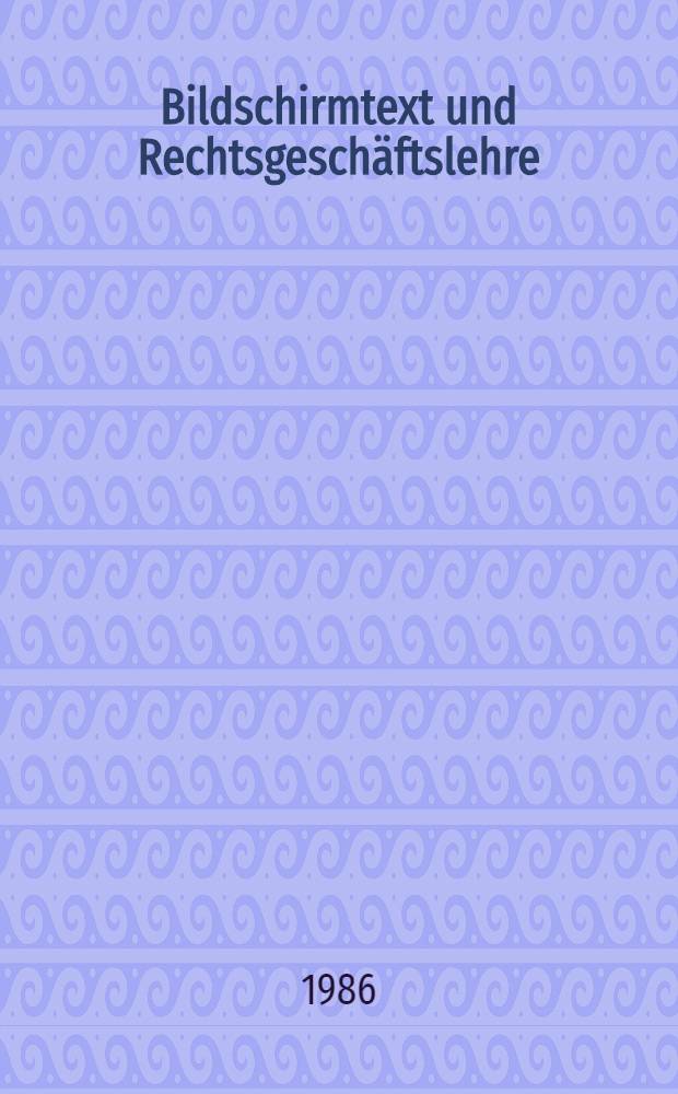 Bildschirmtext und Rechtsgeschäftslehre : Inaug.-Diss