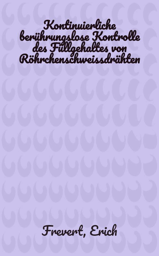 Kontinuierliche berührungslose Kontrolle des Füllgehaltes von Röhrchenschweissdrähten