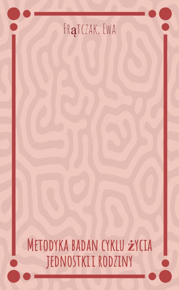 Metodyka badan cyklu życia jednostki i rodziny : Wybrane aspekty