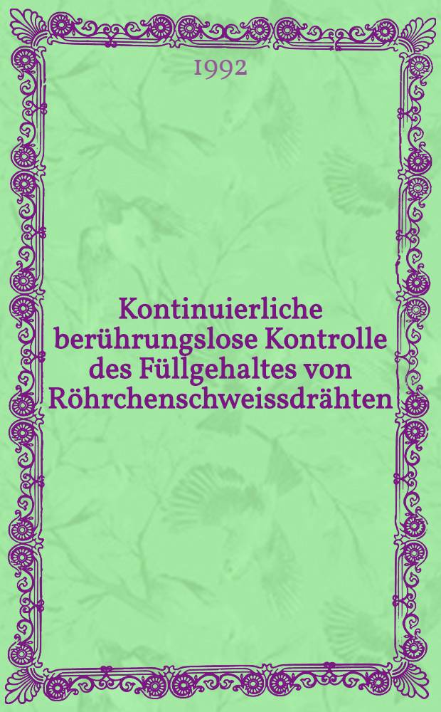 Kontinuierliche berührungslose Kontrolle des Füllgehaltes von Röhrchenschweissdrähten : Arbeitsber