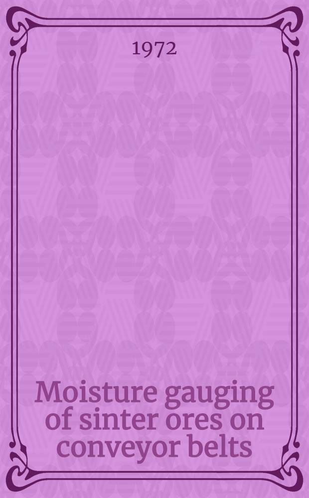Moisture gauging of sinter ores on conveyor belts : Operating experience with a system for continuous, non-contacting measurement independent of material mixture and its layer thickness