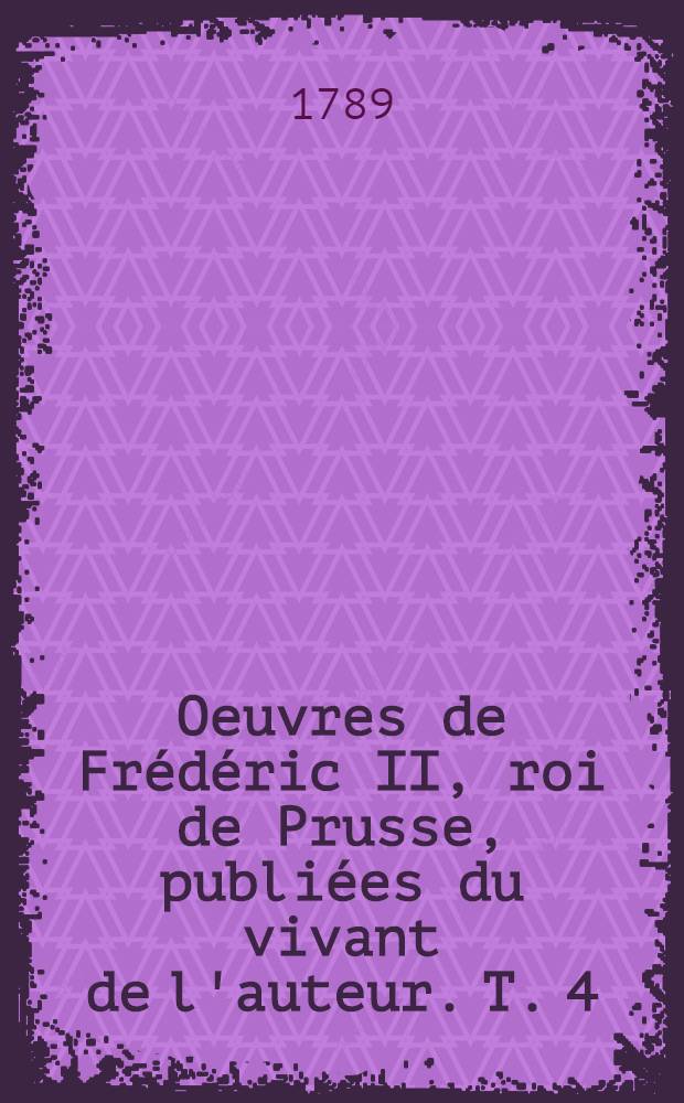 Oeuvres de Frédéric II, roi de Prusse, publiées du vivant de l'auteur. T. 4 : [Poésies]