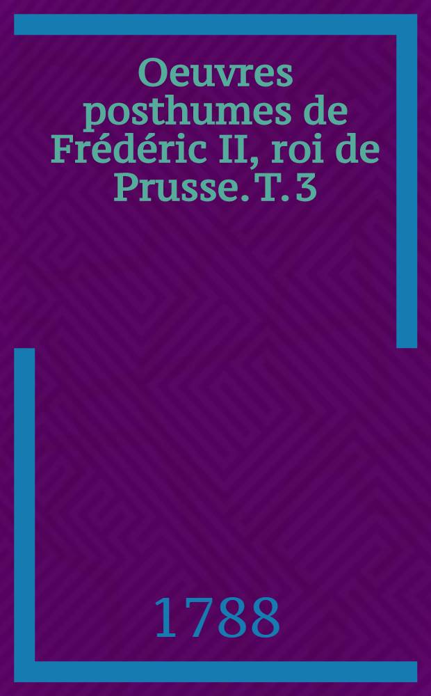 Oeuvres posthumes de Frédéric II, roi de Prusse. T. 3 : [Histoire de la Guerre de Sept ans]