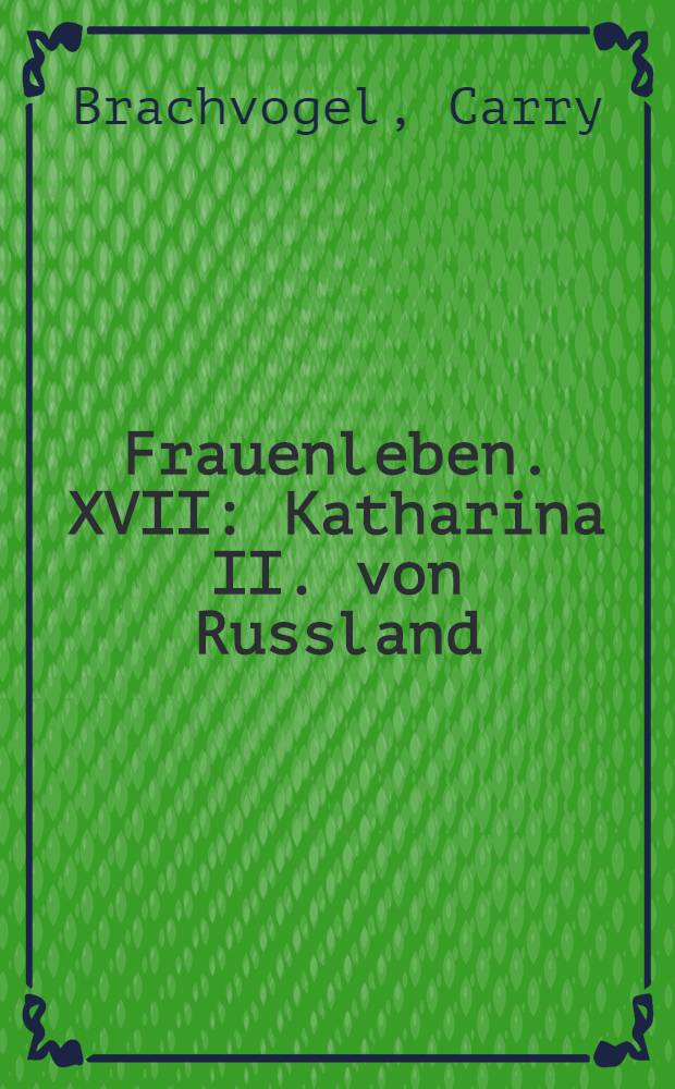 Frauenleben. XVII : Katharina II. von Russland
