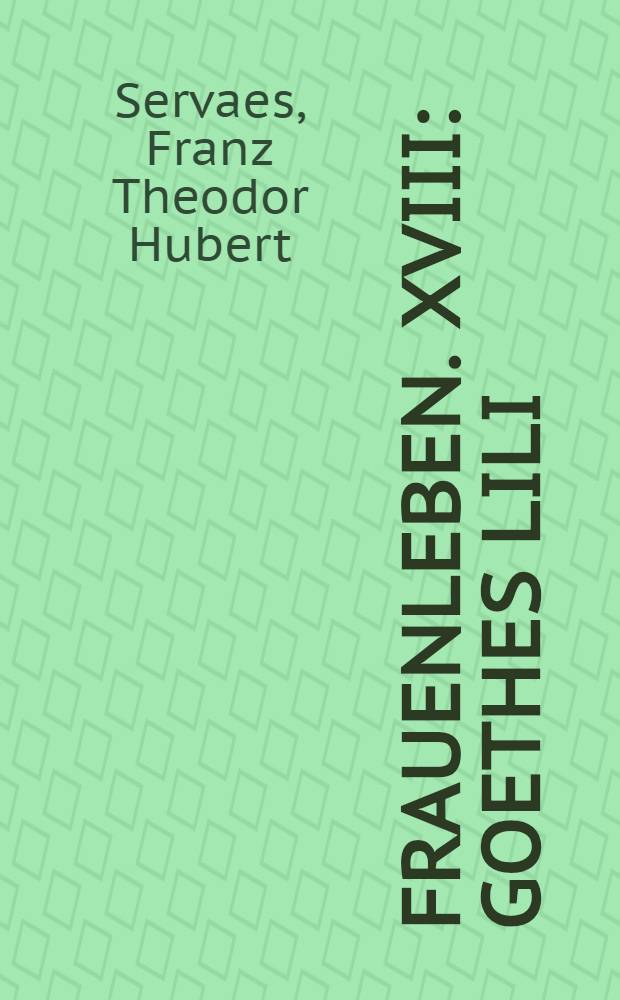 Frauenleben. XVIII : Goethes Lili