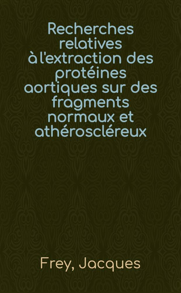 Recherches relatives à l'extraction des protéines aortiques sur des fragments normaux et athéroscléreux : Thèse