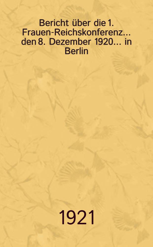 Bericht über die 1. Frauen-Reichskonferenz ... den 8. Dezember 1920 ... in Berlin