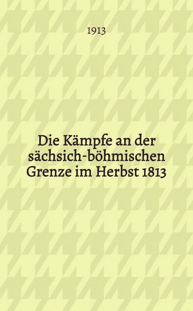 Die Kämpfe an der sächsich-böhmischen Grenze im Herbst 1813