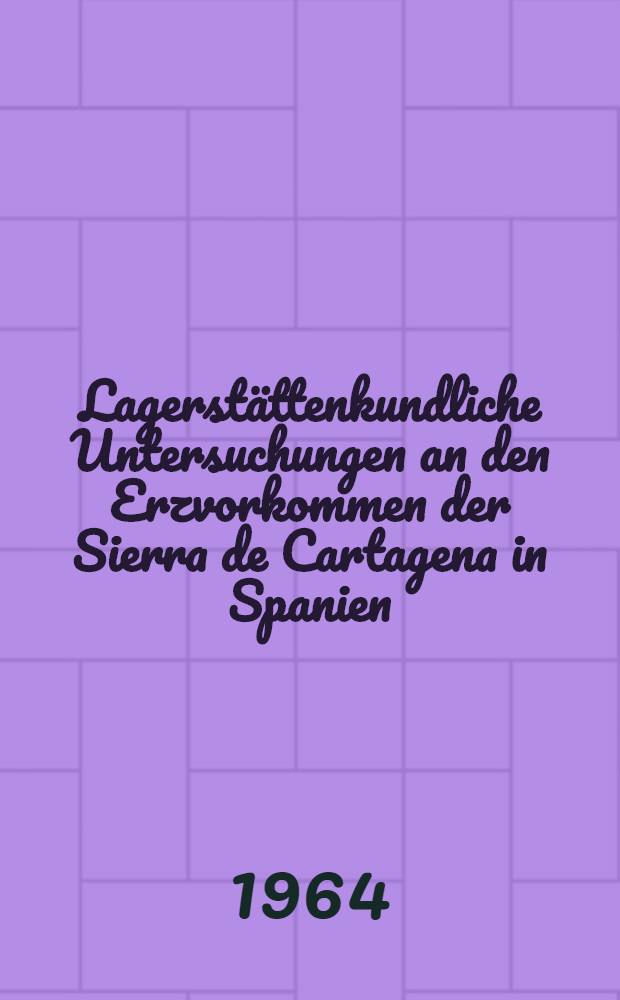 Lagerstättenkundliche Untersuchungen an den Erzvorkommen der Sierra de Cartagena in Spanien