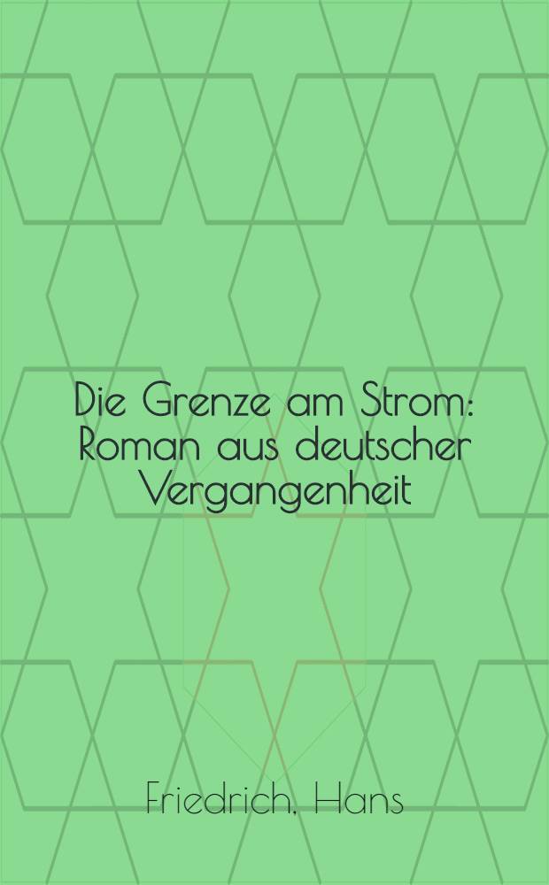 Die Grenze am Strom : Roman aus deutscher Vergangenheit