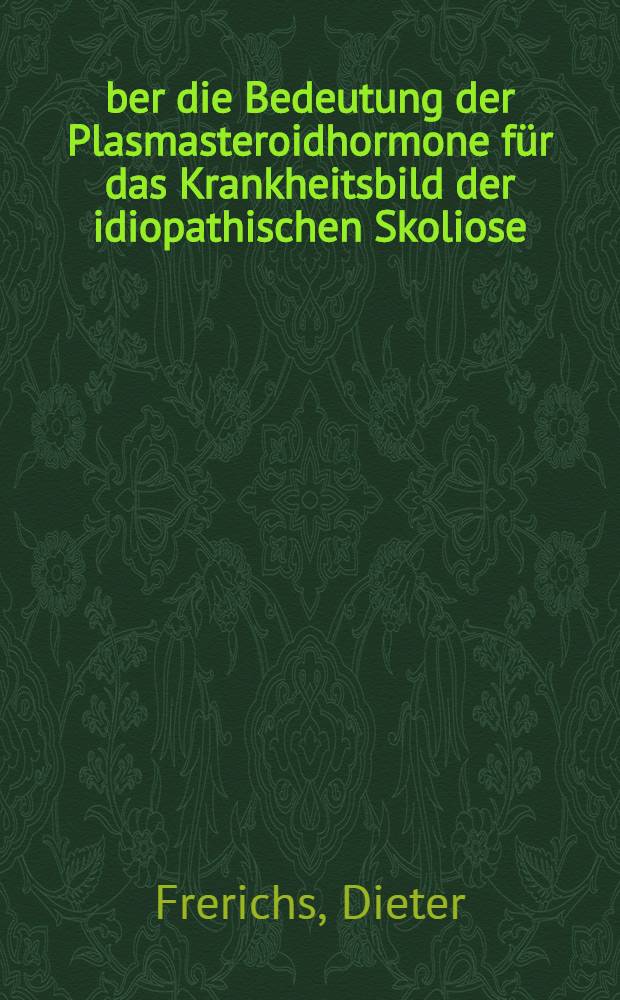 Über die Bedeutung der Plasmasteroidhormone für das Krankheitsbild der idiopathischen Skoliose : Inaug.-Diss. ... der Med. Fak. der ... Univ. zu Tübingen