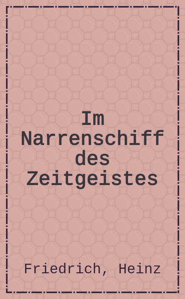 Im Narrenschiff des Zeitgeistes : Unbequeme Marginalien