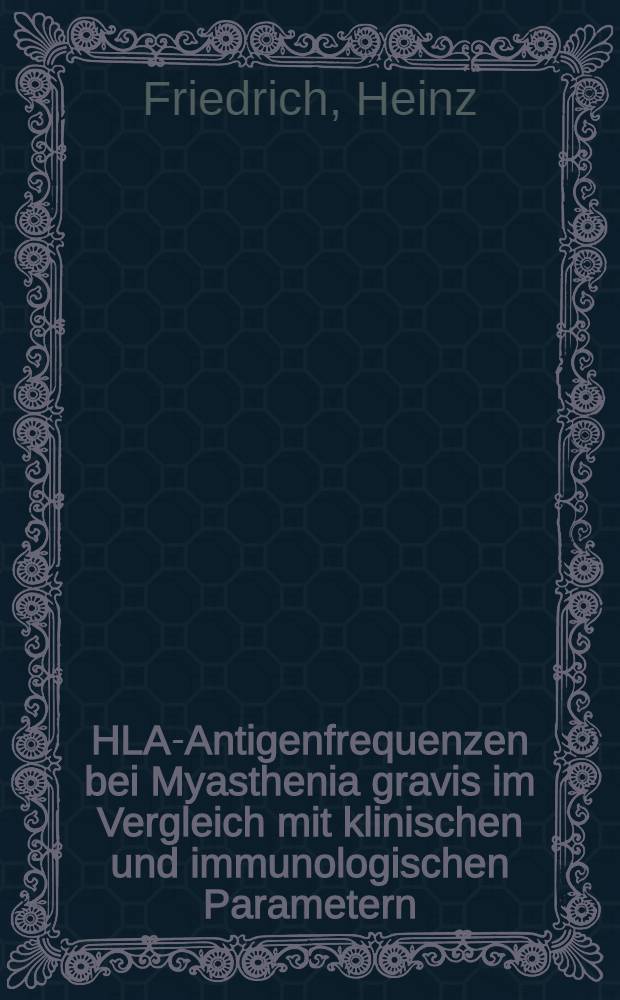 HLA-Antigenfrequenzen bei Myasthenia gravis im Vergleich mit klinischen und immunologischen Parametern : Inaug.-Diss. der Med. Fak. der Univ. Gießen