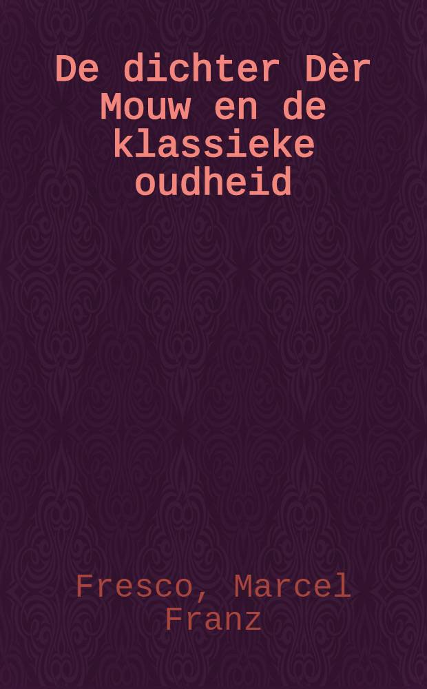 De dichter Dèr Mouw en de klassieke oudheid : Acad. proefschr. ... aan de Univ. van Amsterdam ... te verdedigen ..