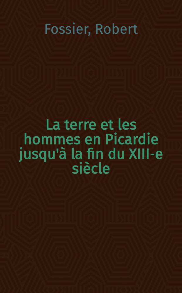 La terre et les hommes en Picardie jusqu'à la fin du XIII-e siècle : Thèse ..