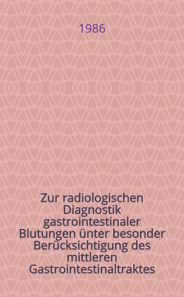 Zur radiologischen Diagnostik gastrointestinaler Blutungen &uuml;nter besonder Ber&uuml;cksichtigung des mittleren Gastrointestinaltraktes : Retrospektive Analyse von 141 Patienten der Med. Universit&auml;tsklinik, T&uuml;bingen der Jahre 1971-1981 : Inaug.-Diss
