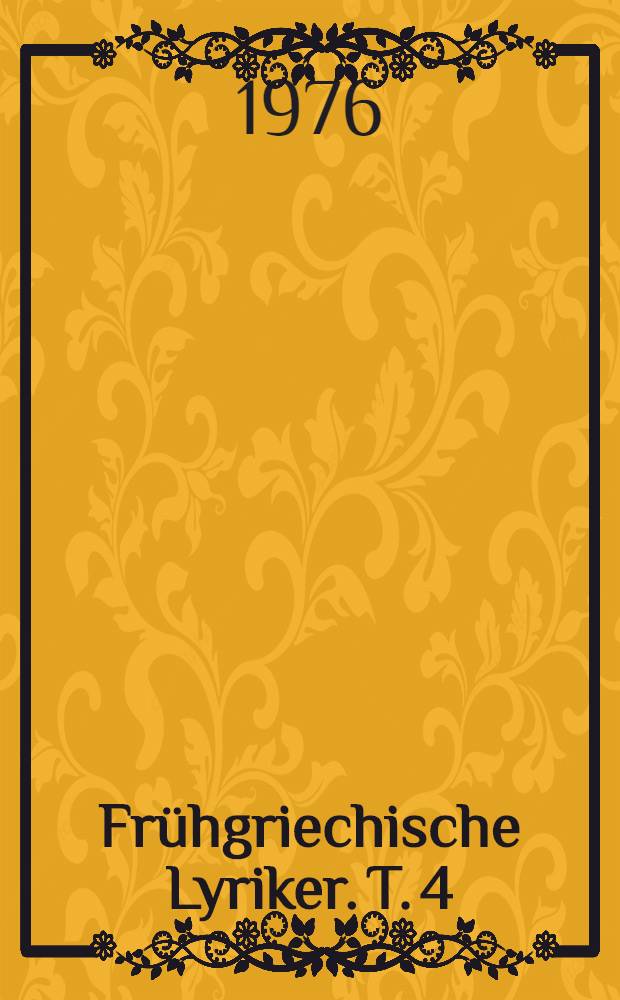 Fr&uuml;hgriechische Lyriker. T. 4 : Die Chorlyriker