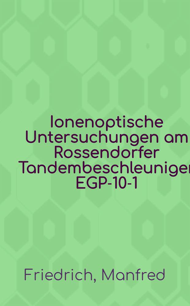 Ionenoptische Untersuchungen am Rossendorfer Tandembeschleuniger EGP-10-1