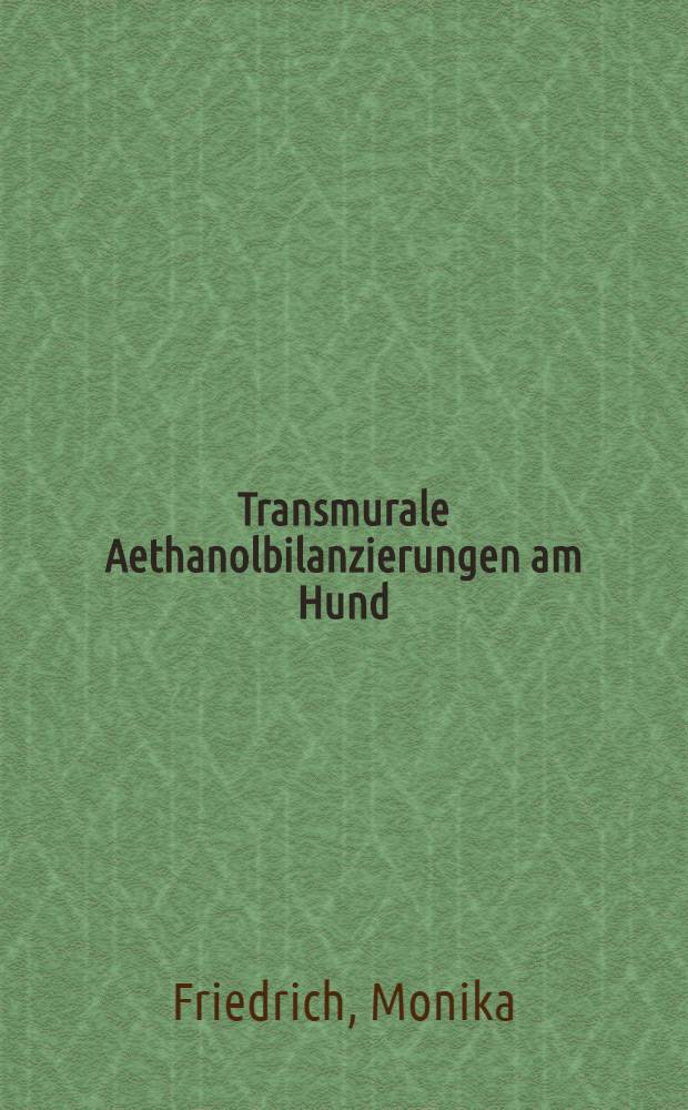 Transmurale Aethanolbilanzierungen am Hund : Inaug.-Diss
