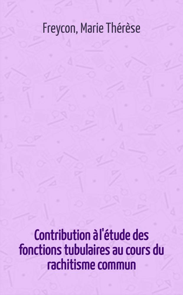 Contribution à l'étude des fonctions tubulaires au cours du rachitisme commun : Thèse présentée ... pour obtenir le grade de docteur en méd