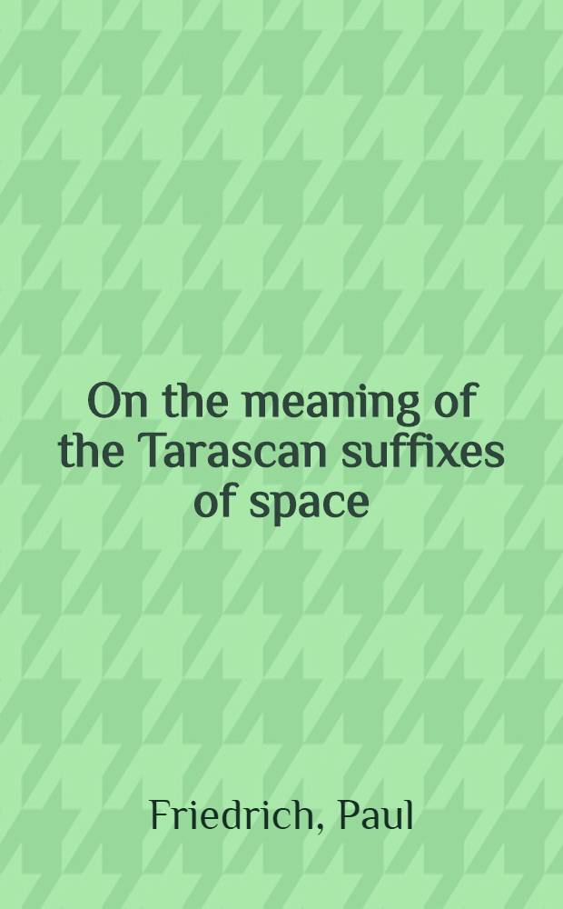 On the meaning of the Tarascan suffixes of space
